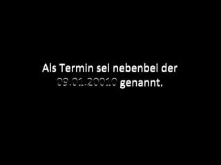 Als Termin sei nebenbei der 09.01.20010 genannt. Als Termin sei nebenbei der  09.01.20010  genannt. 
