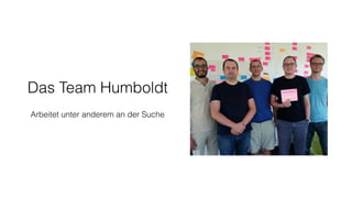 Das Team Humboldt
Arbeitet unter anderem an der Suche
 