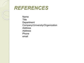 REFERENCES
Name
Title
Department
Company/University/Organization
Address
Address
Phone
email
 