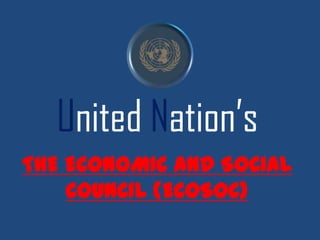 United Nation’s
THE ECONOMIC AND SOCIAL
COUNCIL (ECOSOC)

 