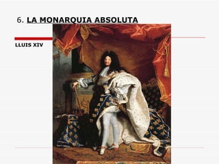 6.  LA MONARQUIA ABSOLUTA LLUIS XIV 