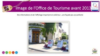 Image  de  l’Oﬃce  de  Tourisme  avant  2013
Des	
  informa4ons	
  et	
  de	
  l’aﬃchage	
  important	
  en	
  extérieur	
...