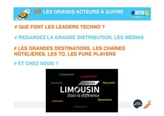 #2 LES GRANDS ACTEURS À SUIVRE!
# QUE FONT LES LEADERS TECHNO ?!
!
# REGARDEZ LA GRANDE DISTRIBUTION, LES MÉDIAS!
# LES GRANDES DESTINATIONS, LES CHAÎNES
HÔTELIÈRES, LES TO, LES PURE PLAYERS!
!
# ET CHEZ NOUS ?!

 