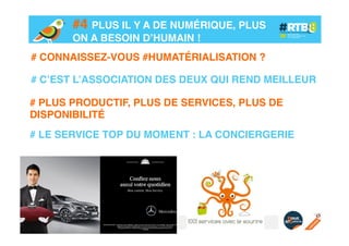 #4 PLUS IL Y A DE NUMÉRIQUE, PLUS
ON A BESOIN D’HUMAIN !!
# CONNAISSEZ-VOUS #HUMATÉRIALISATION ?!
!
# C’EST L’ASSOCIATION DES DEUX QUI REND MEILLEUR!
# PLUS PRODUCTIF, PLUS DE SERVICES, PLUS DE
DISPONIBILITÉ!
!
# LE SERVICE TOP DU MOMENT : LA CONCIERGERIE!

 
