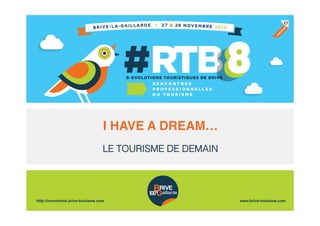I HAVE A DREAM…!
LE TOURISME DE DEMAIN!

 
