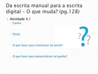 Da escrita manual para a escrita digital – O que muda? (pg.128)Atividade 4.1GanhoPerdaO que fazer para minimizar tal perda?O que fazer para potencializar tal ganho?