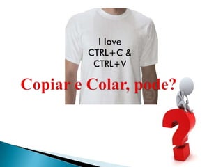 Copiar e Colar, pode?
