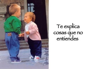 Te explica cosas que no entiendes