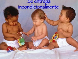 Se entrega incondicionalmente