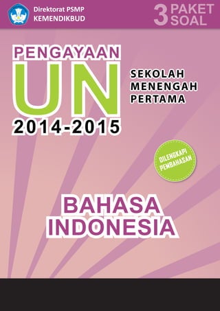 1
Bahasa Indonesia
Direktorat PSMP
KEMENDIKBUD
PAKET
3SOAL
PENGAYAAN
SEKOLAH
MENENGAH
PERTAMA
2014-2015
BAHASA
INDONESIA
DILENGKAPI
PEMBAHASAN
 