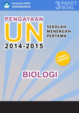 1
Biologi
Direktorat PSMP
KEMENDIKBUD
PAKET
3SOAL
PENGAYAAN
SEKOLAH
MENENGAH
PERTAMA
2014-2015
BIOLOGI
DILENGKAPI
PEMBAHASAN
 