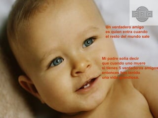 Un verdadero amigo  es quien entra cuando el resto del mundo sale Mi padre solia decir que cuando uno muere si tienes 5 verdaderos amigos entonces has tenido  una vida grandiosa. 