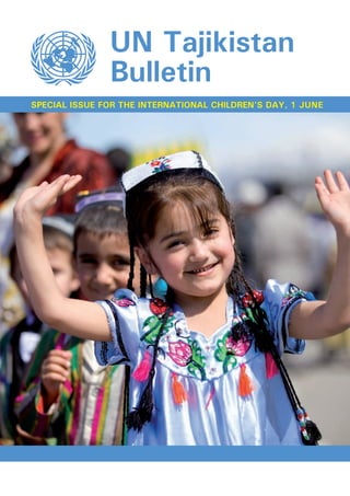 UN Tajikistan
               Bulletin
Special iSSUe for The iNTerNaTioNal childreN’S day, 1 JUNe
 
