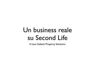 Un business reale
 su Second Life
  Il caso Gabetti Property Solutions