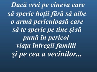  Dac ă  vrei pe cineva care s ă  sperie ho ţ ii f ă r ă  s ă  aibe o arm ă  periculoas ă  care s ă  te sperie pe tine  ş i   s ă  pun ă   î n pericol  v ia ţ a  î ntregii familii  ş i  pe cea a vecinilor... 