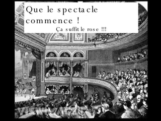 Que le spectacle commence ! Ça suffit le rose !!! 