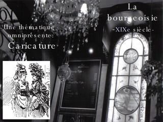 La bourgeoisie - XIXe  siècle - Une thématique omniprésente:  Caricature   