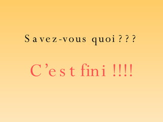 Savez-vous quoi ??? C’est fini !!!! 