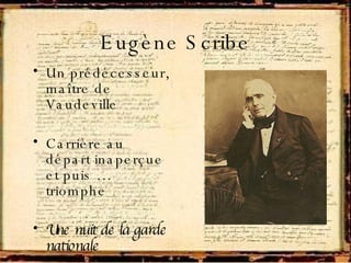 Eugène Scribe Un prédécesseur, maître de Vaudeville Carrière au départ inaperçue et puis …triomphe Une nuit de la garde nationale 