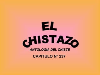 CAPITULO Nº 237  CHISTAZO EL ANTOLOGIA DEL CHISTE 