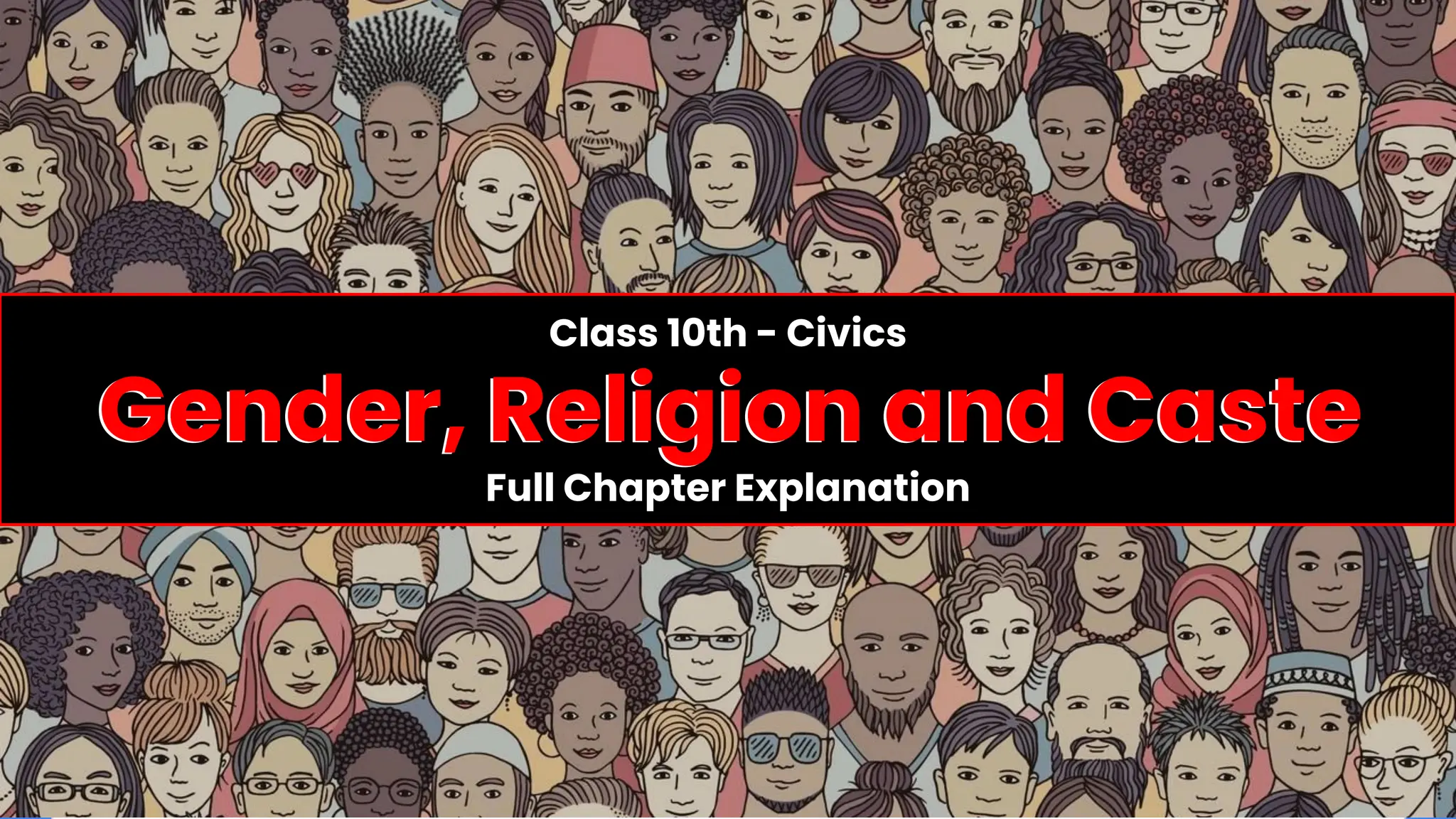 Class 10th - Civics
Gender, Religion and Caste
Full Chapter Explanation
Gender, Religion and Caste
 