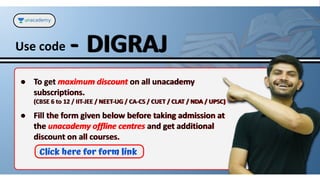 Use code - DIGRAJ
● To get maximum discount on all unacademy
subscriptions.
(CBSE 6 to 12 / IIT-JEE / NEET-UG / CA-CS / CUET / CLAT / NDA / UPSC)
● Fill the form given below before taking admission at
the unacademy offline centres and get additional
discount on all courses.
Click here for form link
 