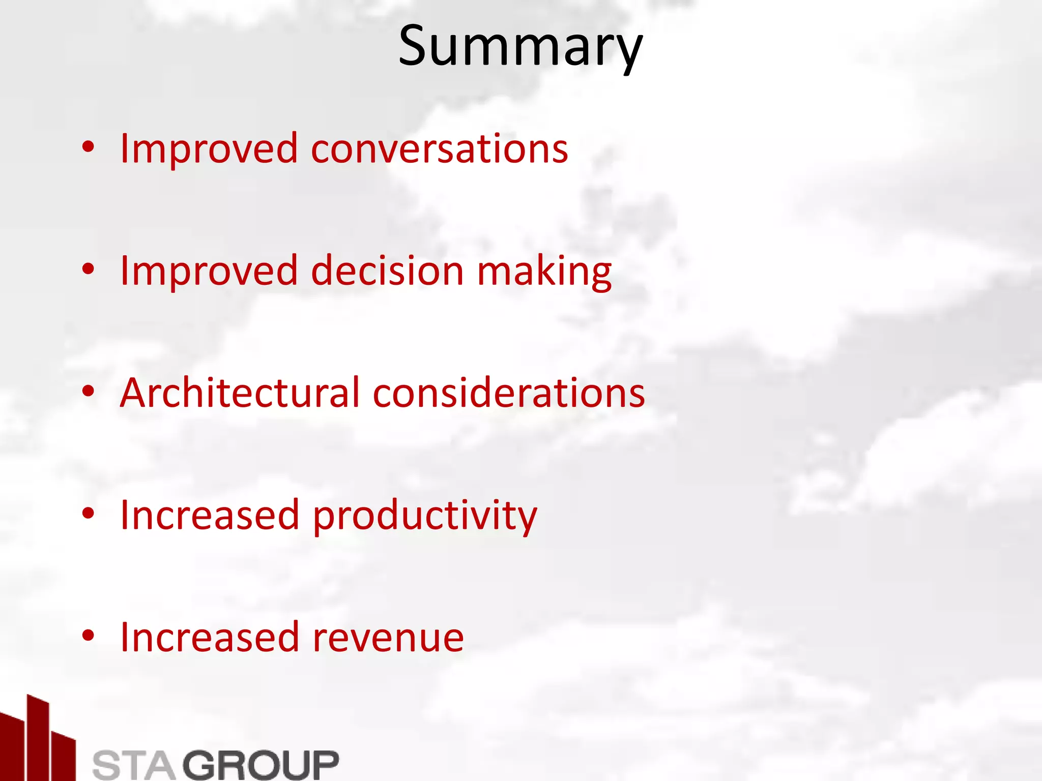 Picture – all cloud jargon
Summary
• Improved conversations
• Improved decision making
• Architectural considerations
• Increased productivity
• Increased revenue
 