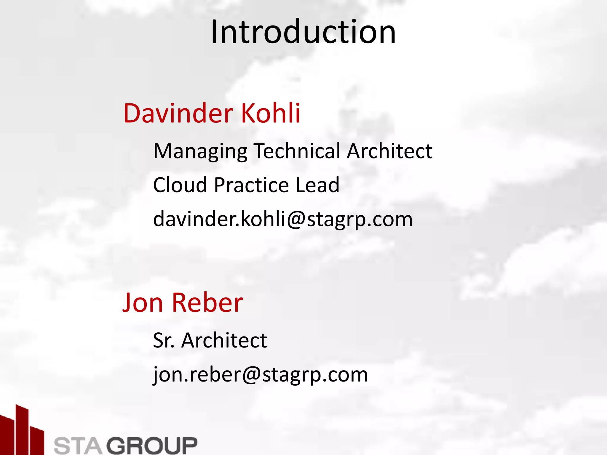 Picture – all cloud jargon
Introduction
Davinder Kohli
Managing Technical Architect
Cloud Practice Lead
davinder.kohli@stagrp.com
Jon Reber
Sr. Architect
jon.reber@stagrp.com
 