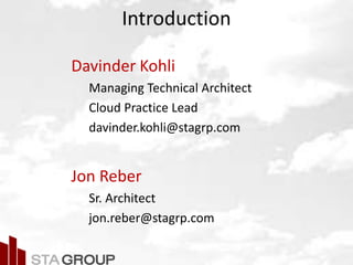 Picture – all cloud jargon
Introduction
Davinder Kohli
Managing Technical Architect
Cloud Practice Lead
davinder.kohli@stagrp.com
Jon Reber
Sr. Architect
jon.reber@stagrp.com
 