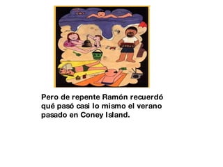 Pero de repente Ramón recuerdó qué pasó casi lo mismo el verano pasado en Coney Island.   