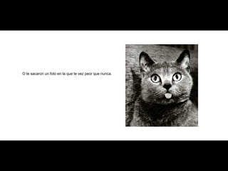 O te sacaron un foto en la que te vez peor que nunca. 