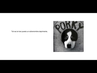 Tal vez te han puesto un sobrenombre deprimente, 