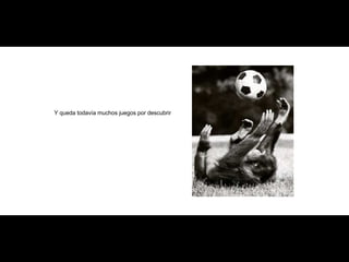 Y queda todavía muchos juegos por descubrir 