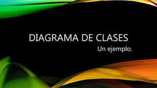 DIAGRAMA DE CLASES
Un ejemplo.
 