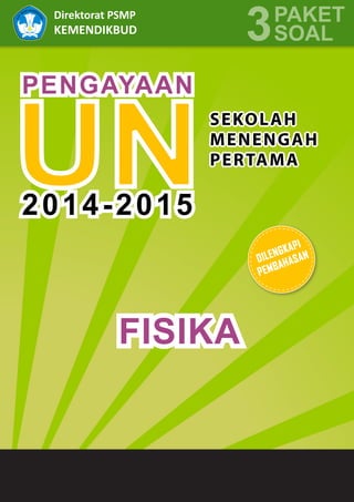 1
Fisika
Direktorat PSMP
KEMENDIKBUD
PAKET
3SOAL
PENGAYAAN
SEKOLAH
MENENGAH
PERTAMA
2014-2015
FISIKA
DILENGKAPI
PEMBAHASAN
 