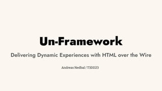 Un-Framework
Delivering Dynamic Experiences with HTML over the Wire
Andreas Nedbal / T3DD23
 