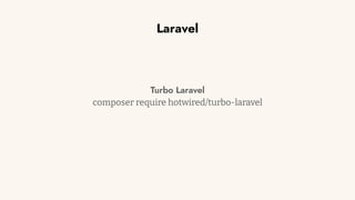 Laravel
Turbo Laravel
composer require hotwired/turbo-laravel
 