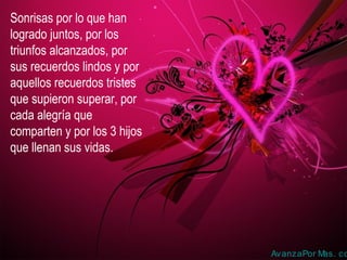 Sonrisas por lo que han
logrado juntos, por los
triunfos alcanzados, por
sus recuerdos lindos y por
aquellos recuerdos tristes
que supieron superar, por
cada alegría que
comparten y por los 3 hijos
que llenan sus vidas.
AvanzaPor Mas. co
 