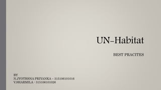 UN-Habitat
BEST PRACITES
BY
N.JYOTHSNA PRIYANKA – 315106101016
V.SHARMILA - 315106101026
 