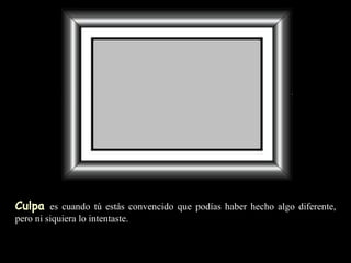 Culpa   es cuando tú estás convencido que podías haber hecho algo   diferente, pero ni siquiera lo intentaste. 