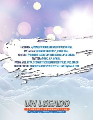 Facebook: @conquistadorespentecostalesoficial
Instagram:@conquistadoresp_ipucoficial
YouTube: @ Conquistadores Pentecostales Ipuc Oficial
Twitter: @ipuc_cp_oficial
Página web: http://conquistadorespentecostales.ipuc.org.co
Correo oficial: conquistadorespentecostalesweb@gmail.com
 