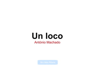 Un loco ,[object Object],António Machado 