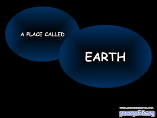 A PLACE CALLEDA PLACE CALLED
EARTHEARTH
 