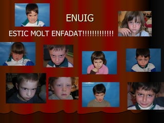 ENUIG ESTIC MOLT ENFADAT!!!!!!!!!!!!! 