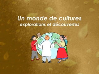 Un monde de cultures explorations et découvertes 