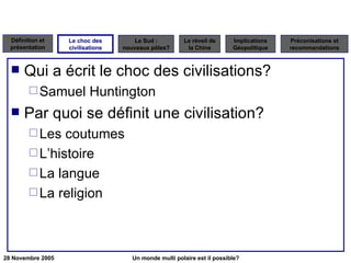 Qui a écrit le choc des civilisations? Samuel Huntington Par quoi se définit une civilisation? Les coutumes L’histoire La langue La religion Le choc des civilisations 
