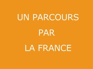 UN PARCOURS PAR  LA FRANCE 
