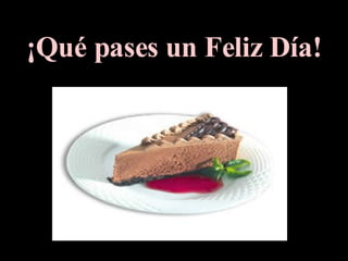 ¡Qué pases un Feliz Día! 