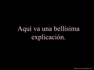 Aquí va una bellísima
explicación.
Difunde AvanzaPorMas.com
 