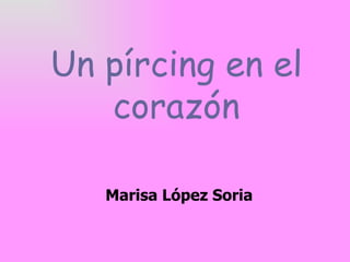 Un pírcing en el corazón Marisa López Soria 